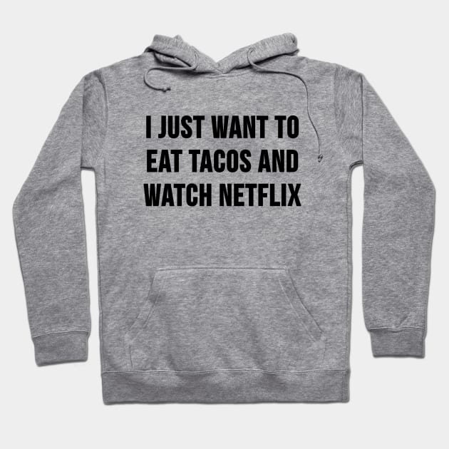 I Just Want to Eat Tacos and Watch Netflix Hoodie by HeyBenny